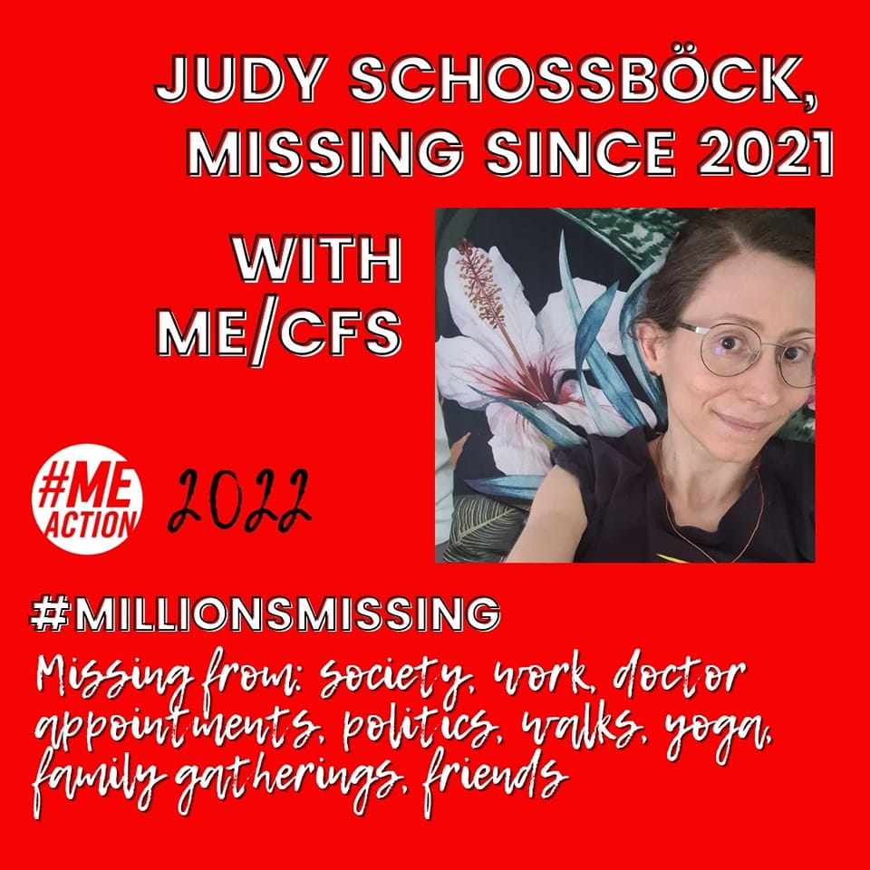 photo of Judy with text added: Judy Schossböck, missing since 2021 with ME/CFS / #meaction 2022 #millionsmissing / Missing from: society, work, doctor appointments, politics, walks, yoga, family gatherings, friends